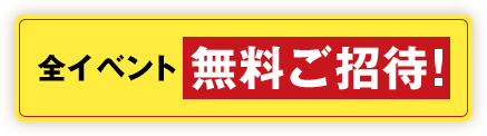 全イベント無料ご招待！